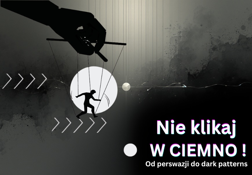 Nie klikaj w ciemno! Od perswazji do dark patterns